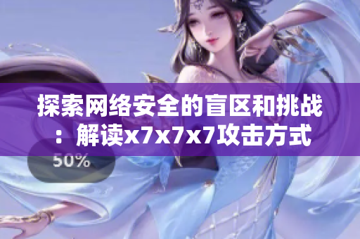 探索网络安全的盲区和挑战：解读x7x7x7攻击方式
