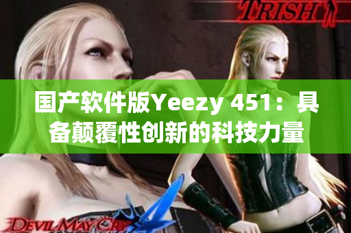 国产软件版Yeezy 451：具备颠覆性创新的科技力量