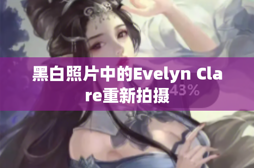 黑白照片中的Evelyn Clare重新拍摄