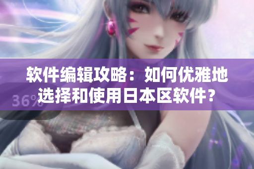 软件编辑攻略：如何优雅地选择和使用日本区软件？