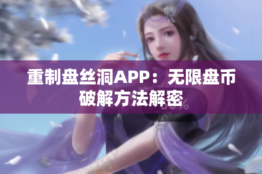 重制盘丝洞APP：无限盘币破解方法解密