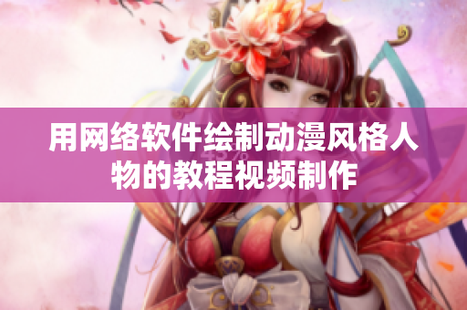 用网络软件绘制动漫风格人物的教程视频制作