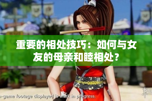 重要的相处技巧：如何与女友的母亲和睦相处？