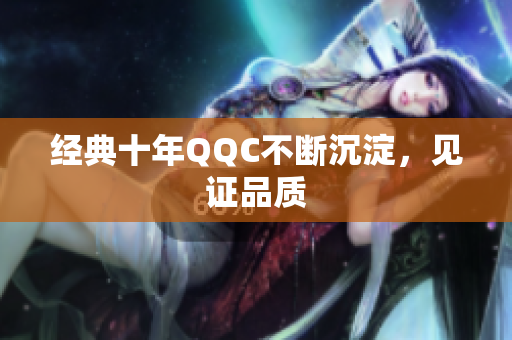 经典十年QQC不断沉淀，见证品质