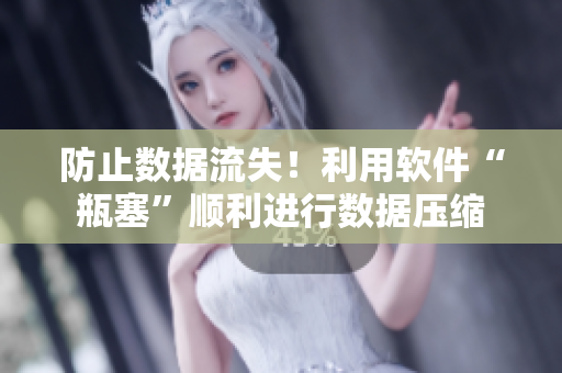防止数据流失！利用软件“瓶塞”顺利进行数据压缩