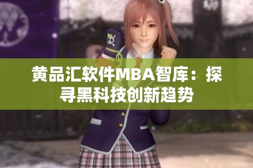 黄品汇软件MBA智库：探寻黑科技创新趋势