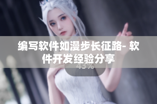 编写软件如漫步长征路- 软件开发经验分享