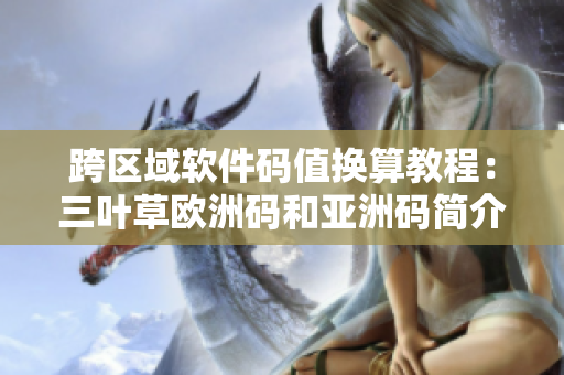 跨区域软件码值换算教程：三叶草欧洲码和亚洲码简介