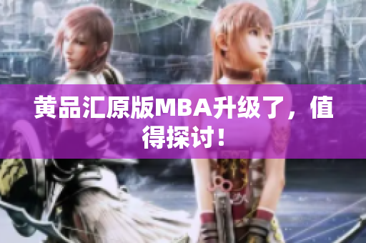 黄品汇原版MBA升级了，值得探讨！
