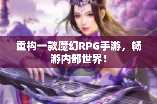重构一款魔幻RPG手游，畅游内部世界！