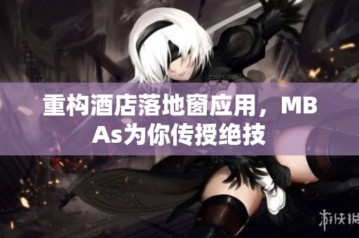 重构酒店落地窗应用，MBAs为你传授绝技
