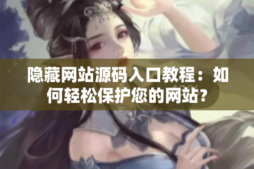 隐藏网站源码入口教程：如何轻松保护您的网站？