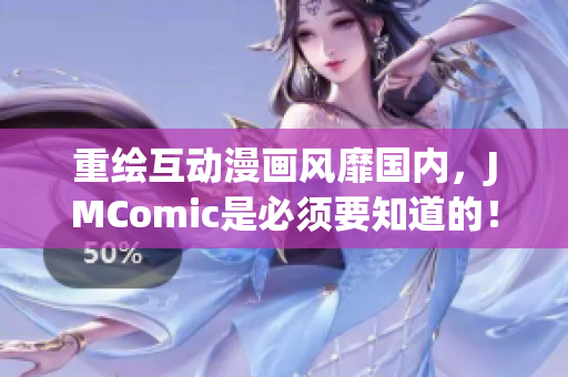 重绘互动漫画风靡国内，JMComic是必须要知道的！