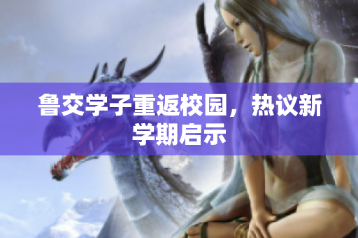 鲁交学子重返校园，热议新学期启示