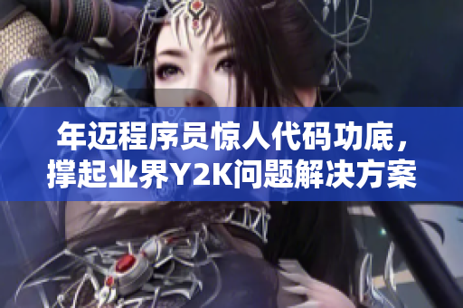 年迈程序员惊人代码功底，撑起业界Y2K问题解决方案