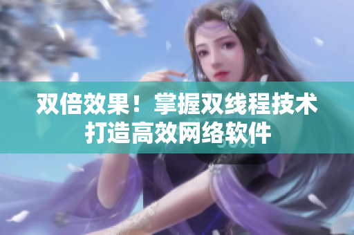 双倍效果！掌握双线程技术打造高效网络软件