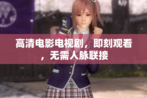高清电影电视剧，即刻观看，无需人脉联接