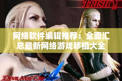网络软件编辑推荐：全面汇总最新网络游戏移植大全