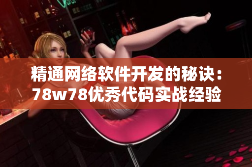 精通网络软件开发的秘诀：78w78优秀代码实战经验分享