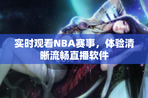 实时观看NBA赛事，体验清晰流畅直播软件