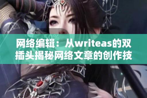 网络编辑：从writeas的双插头揭秘网络文章的创作技巧
