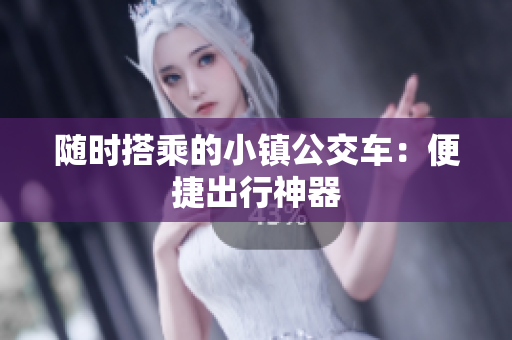 随时搭乘的小镇公交车：便捷出行神器