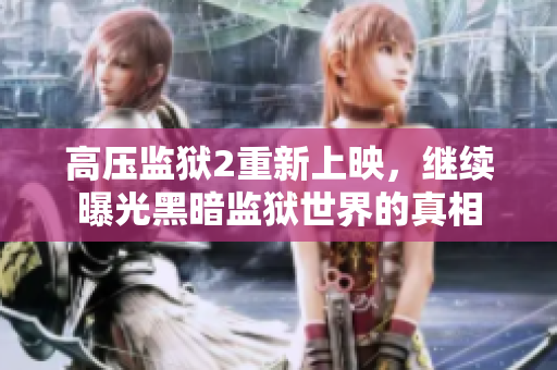 高压监狱2重新上映，继续曝光黑暗监狱世界的真相