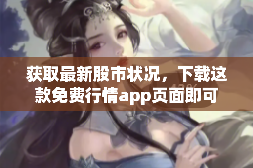 获取最新股市状况，下载这款免费行情app页面即可