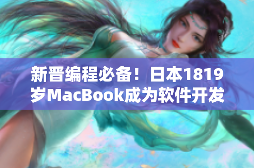 新晋编程必备！日本1819岁MacBook成为软件开发者新宠