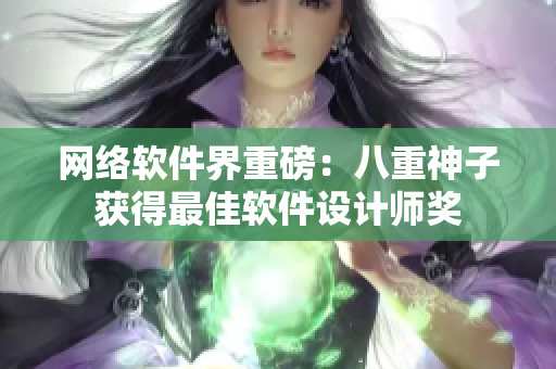 网络软件界重磅：八重神子获得最佳软件设计师奖