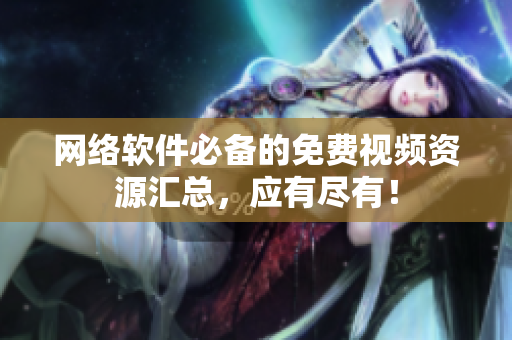 网络软件必备的免费视频资源汇总，应有尽有！