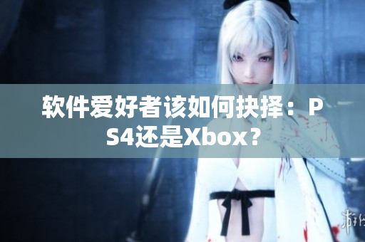 软件爱好者该如何抉择：PS4还是Xbox？