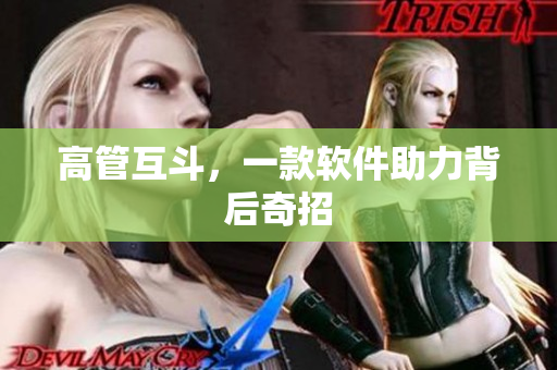 高管互斗，一款软件助力背后奇招