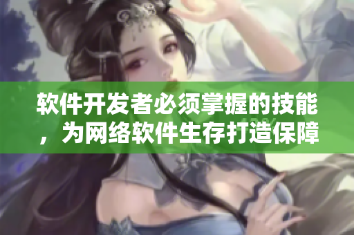 软件开发者必须掌握的技能，为网络软件生存打造保障