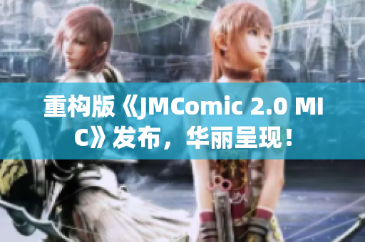 重构版《JMComic 2.0 MIC》发布，华丽呈现！