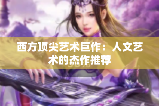西方顶尖艺术巨作：人文艺术的杰作推荐