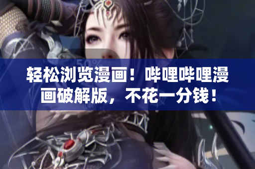 轻松浏览漫画！哔哩哔哩漫画破解版，不花一分钱！