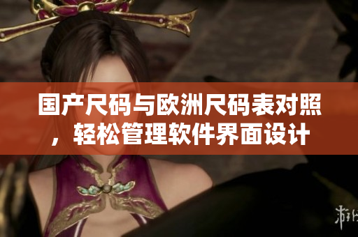国产尺码与欧洲尺码表对照，轻松管理软件界面设计