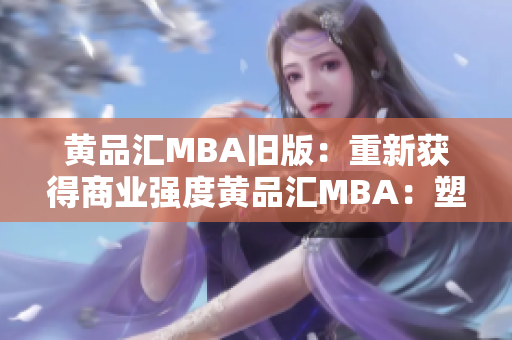 黄品汇MBA旧版：重新获得商业强度黄品汇MBA：塑造更强商业力量