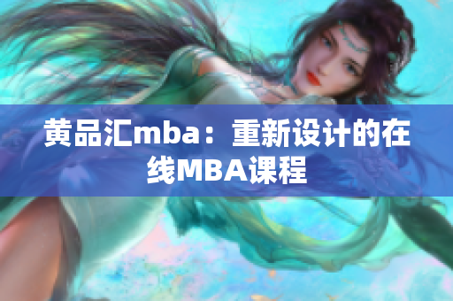 黄品汇mba：重新设计的在线MBA课程