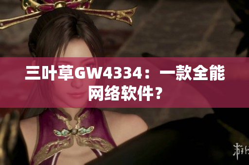 三叶草GW4334：一款全能网络软件？