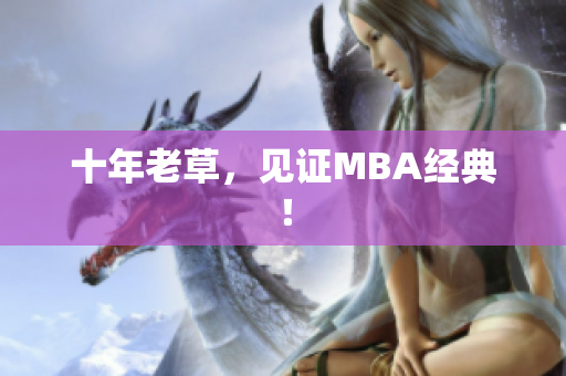 十年老草，见证MBA经典！