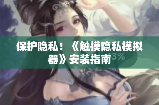 保护隐私！《触摸隐私模拟器》安装指南