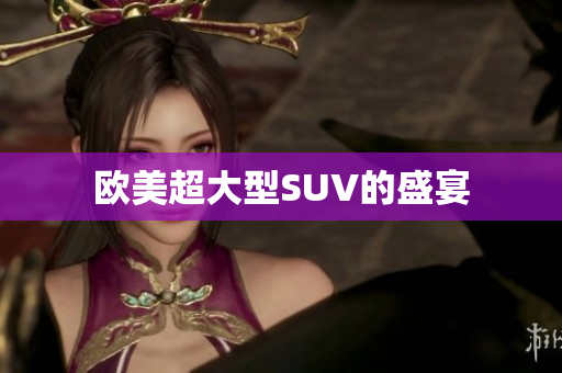 欧美超大型SUV的盛宴