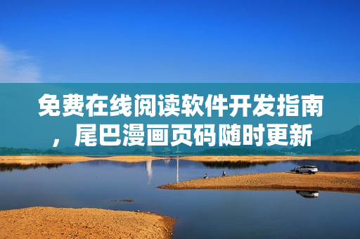 免费在线阅读软件开发指南，尾巴漫画页码随时更新