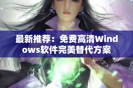 最新推荐：免费高清Windows软件完美替代方案