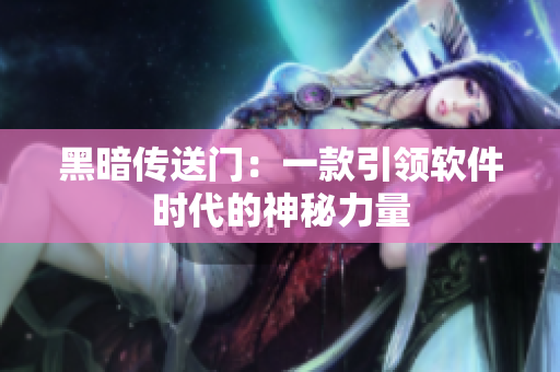 黑暗传送门：一款引领软件时代的神秘力量
