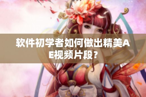 软件初学者如何做出精美AE视频片段？