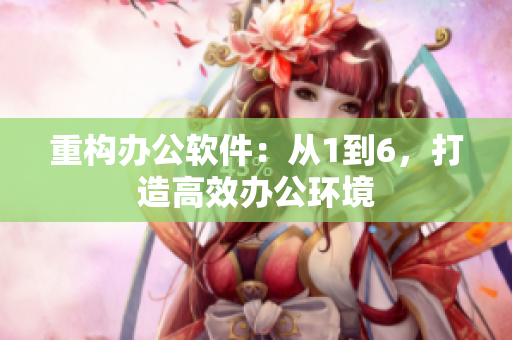 重构办公软件：从1到6，打造高效办公环境