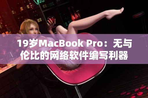 19岁MacBook Pro：无与伦比的网络软件编写利器